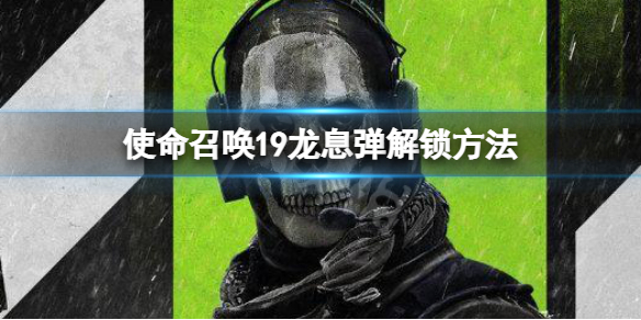 《使命召唤19现代战争2》龙息弹配件怎么解锁？龙息弹解锁方法分享