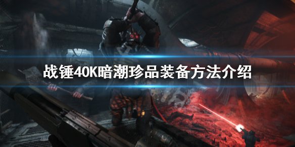 《战锤40K暗潮》珍品怎么装备？珍品装备方法分享