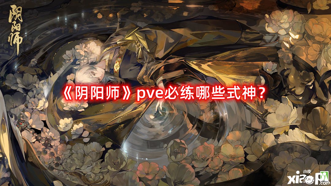 阴阳师pve必练哪些式神？pve必练式神推荐