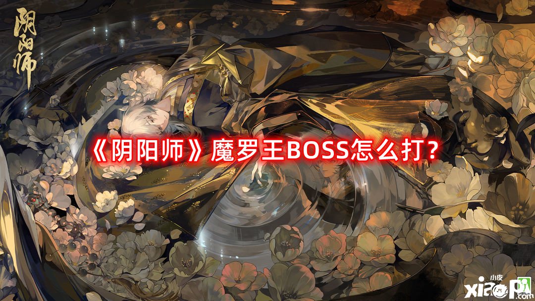 阴阳师魔罗王BOSS怎么打？魔罗王BOSS挑战攻略