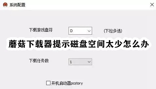 蘑菇下载器显示磁盘空间太少[蘑菇下载器磁盘容量不足]