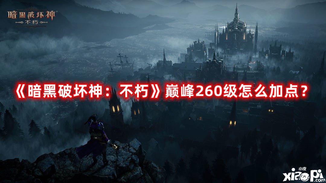 暗黑破坏神：不朽巅峰260级怎么加点？巅峰260级加点方法攻略