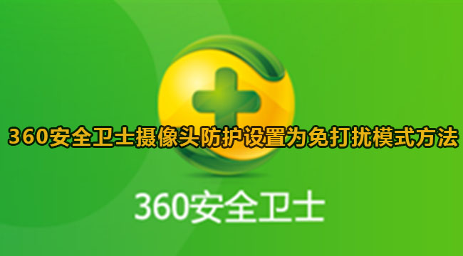 360摄像头防护怎么开启[360阻止摄像头]