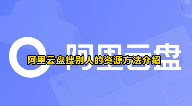 阿里云盘怎么搜索别人资源[阿里云盘搜索功能]