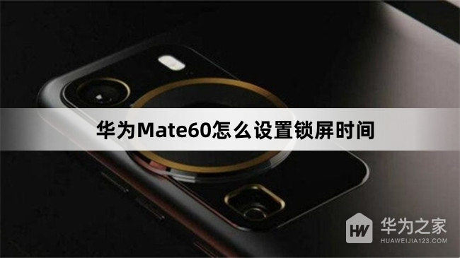 华为Mate60怎么设置锁屏时间(华为Mate60设置锁屏时间教程介绍)